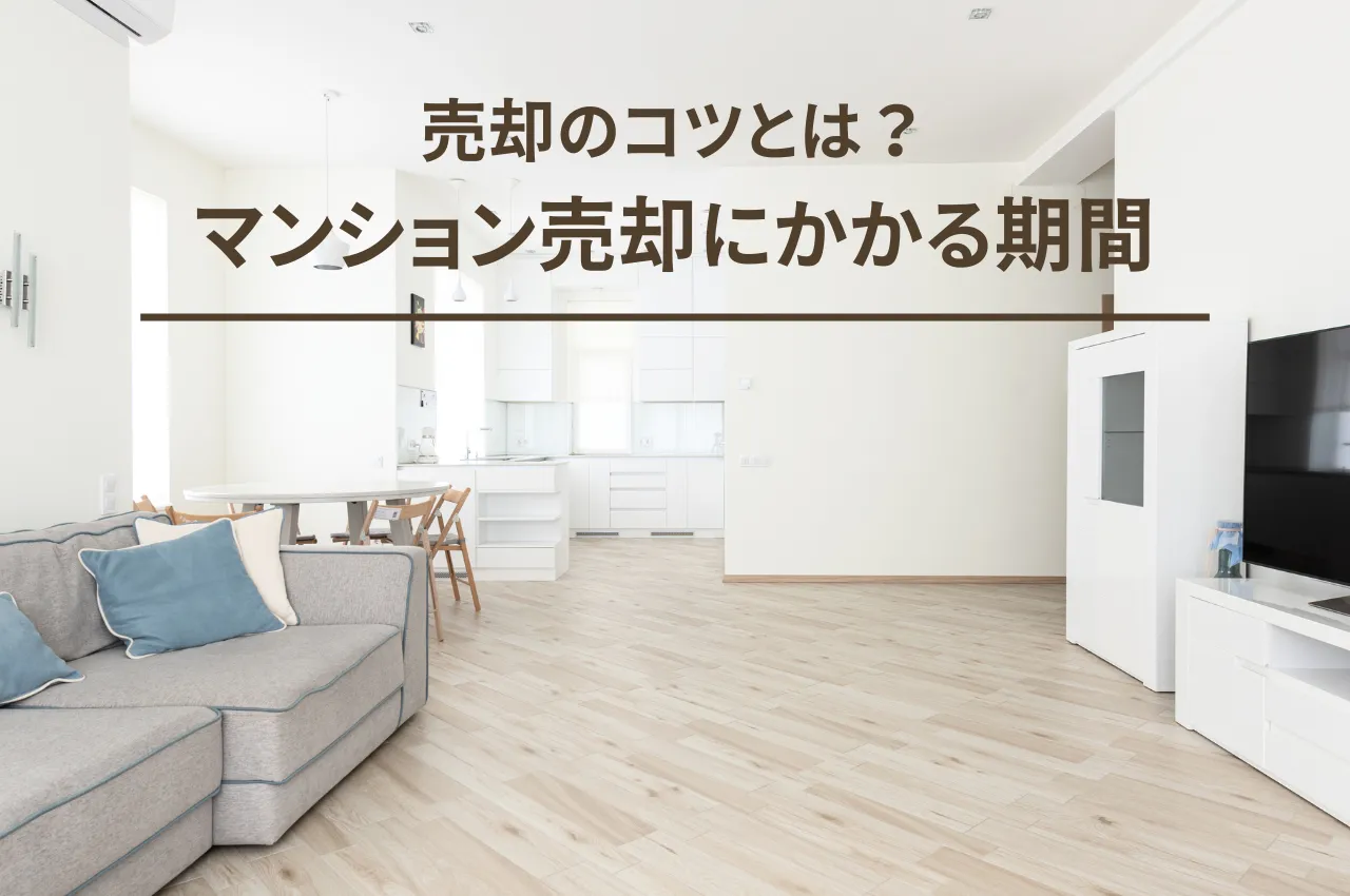 マンションの売却にかかる期間はどれくらい？売却のコツも解説