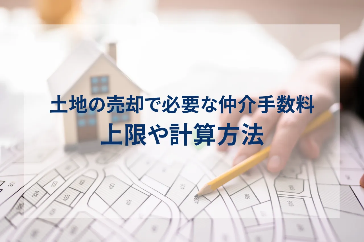 土地の売却で必要な仲介手数料は？上限や計算方法を解説