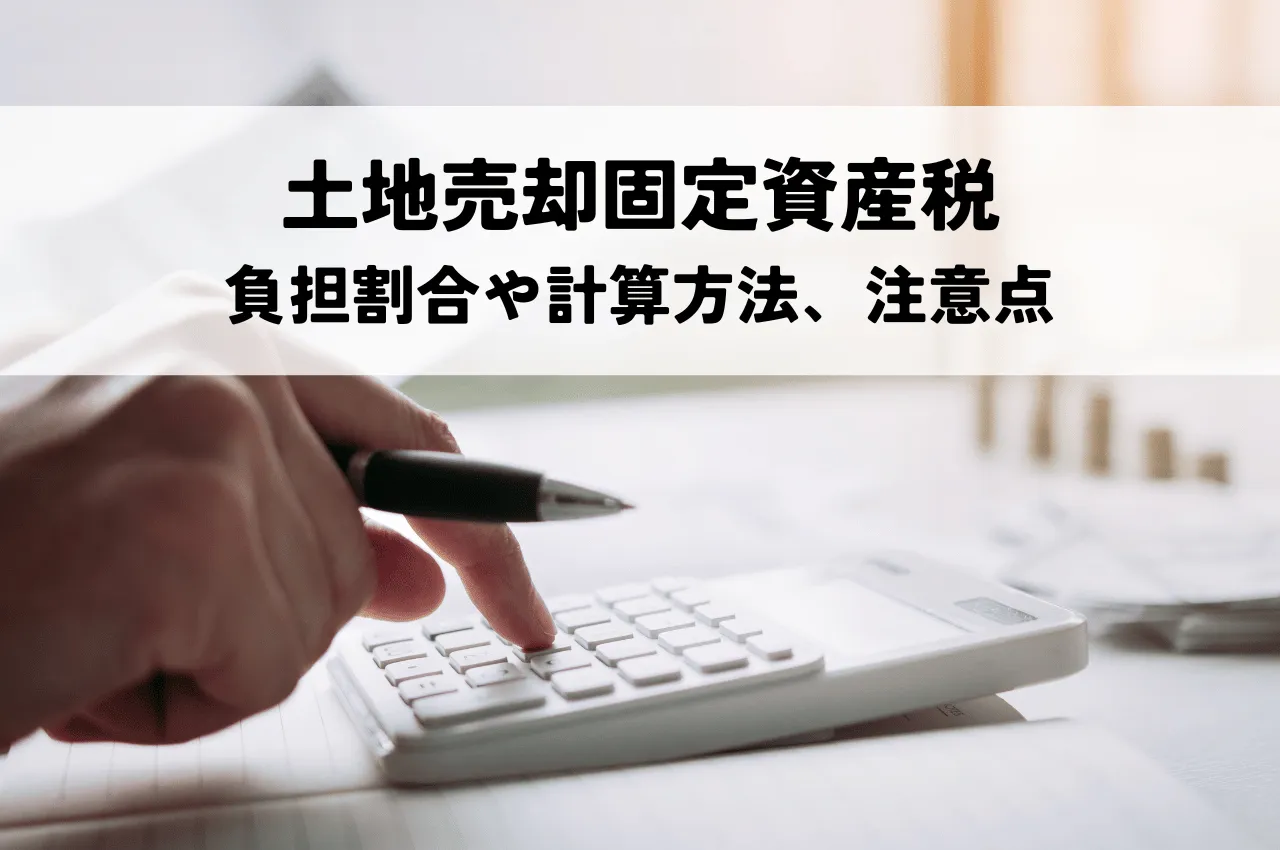 土地売却固定資産税：負担割合や計算方法、注意点まで解説！