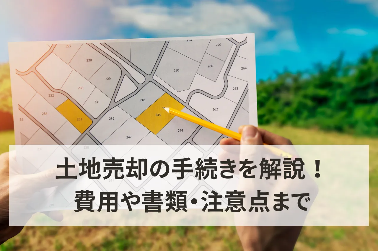 土地売却の手続きを解説！費用や書類、注意点まで完全ガイド