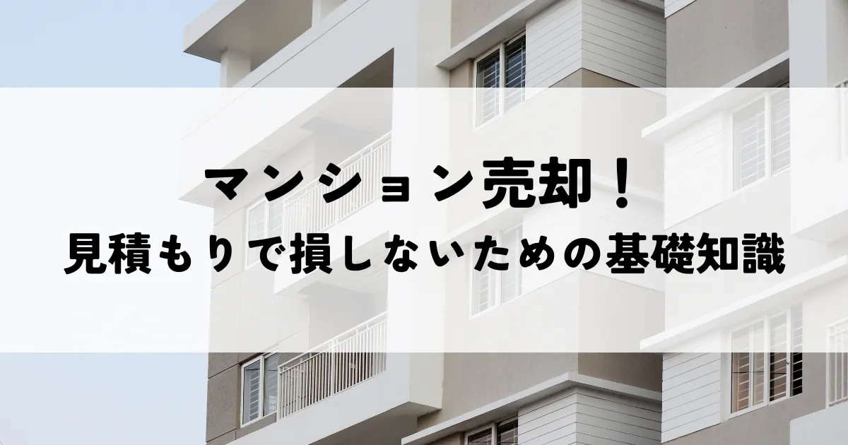 マンション売却！見積もりで損しないための基礎知識