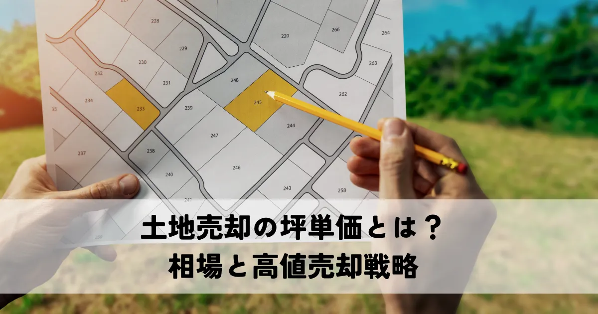土地売却の坪単価とは？相場から高値売却戦略まで解説